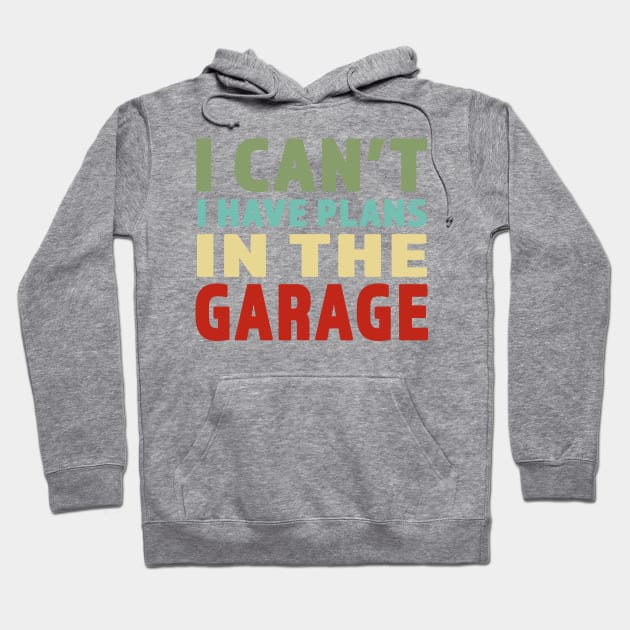 I Cant I Have Plans In The Garage - Great gift for Garage Person - Retro Color Lettering Design Hoodie by RKP'sTees